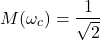 \begin{align*}M(\omega_{c})=\frac{1}{\sqrt{2}}\end{align*}