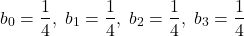 \begin{align*}b_{0}=\frac{1}{4}, \; b_{1}=\frac{1}{4},\; b_{2}=\frac{1}{4},\; b_{3}=\frac{1}{4}\end{align*}