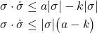 \begin{align*}\sigma \cdot \dot{\sigma} &  \le a |\sigma| -k|\sigma| \\\sigma \cdot \dot{\sigma} &  \le |\sigma| \big(a-k \big) \end{align*}