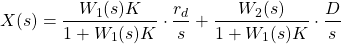 \begin{align*}X(s)= \frac{W_{1}(s)K}{1 + W_{1}(s)K }\cdot \frac{r_{d}}{s}+\frac{W_{2}(s)}{1 + W_{1}(s)K}\cdot \frac{D}{s}\end{align*}