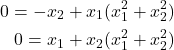 \begin{align*}0=-x_{2}+x_{1}(x_{1}^{2}+x_{2}^{2}) \\0=x_{1}+x_{2}(x_{1}^{2}+x_{2}^{2})\end{align*}