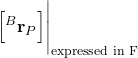 \begin{align*}\Big[ {}^{B}\mathbf{r}_{P} \Big] \Bigg|_{\text{expressed in F}}\end{align*}