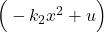 \Big( -k_{2}x^{2}+u \Big)