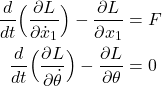 \begin{align*}\frac{d}{dt}\Big(\frac{\partial L}{\partial \dot{x}_{1}} \Big)-\frac{\partial L}{\partial x_{1}} & =F  \\\frac{d}{dt}\Big(\frac{\partial L}{\partial \dot{\theta}} \Big)-\frac{\partial L}{\partial \theta} & =0 \end{align*}